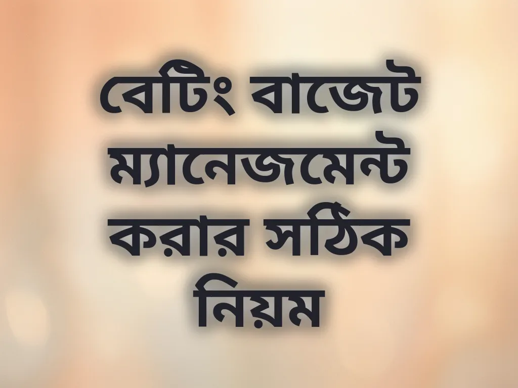 বেটিং বাজেট ম্যানেজমেন্ট করার সঠিক নিয়ম